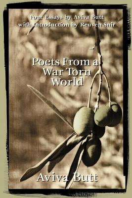 Poets From a War Torn World: A Critical Analysis of Modern Hebrew and Arabic Poetry by Butt, Aviva