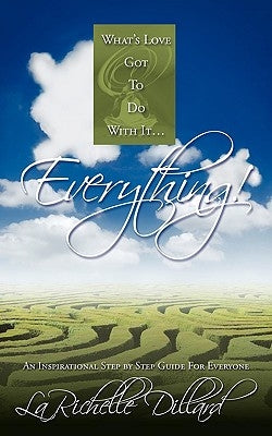 What's Love Got To Do With It...Everything!: An Inspirational Step by Step Guide For Everyone by Dillard, Larichelle