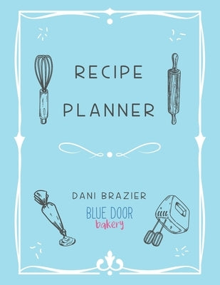Recipe Planner: Blue Door Bakery by Brazier, Dani