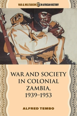 War and Society in Colonial Zambia, 1939-1953 by Tembo, Alfred