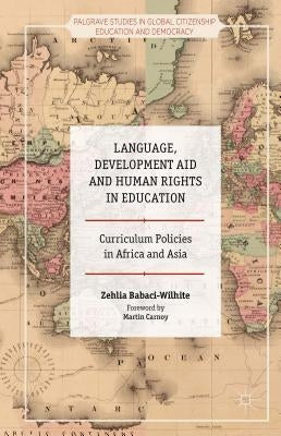 Language, Development Aid and Human Rights in Education: Curriculum Policies in Africa and Asia by Babaci-Wilhite, Zehlia