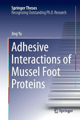 Adhesive Interactions of Mussel Foot Proteins by Yu, Jing