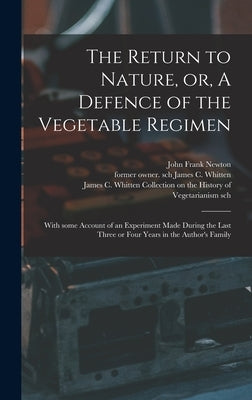 The Return to Nature, or, A Defence of the Vegetable Regimen: With Some Account of an Experiment Made During the Last Three or Four Years in the Autho by Newton, John Frank