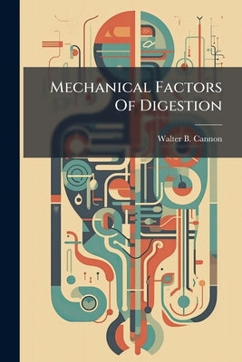 Mechanical Factors Of Digestion by Cannon, Walter B.