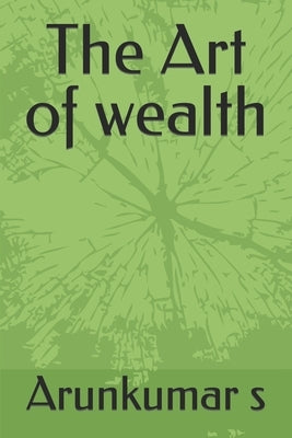 The Art of wealth by S, Arunkumar