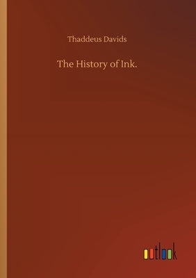 The History of Ink. by Davids, Thaddeus