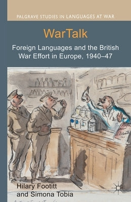 WarTalk: Foreign Languages and the British War Effort in Europe, 1940-47 by Footitt, Hilary