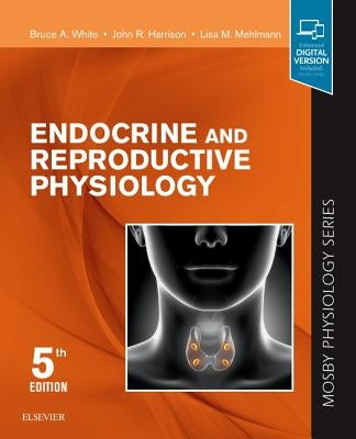 Endocrine and Reproductive Physiology: Mosby Physiology Series by White, Bruce