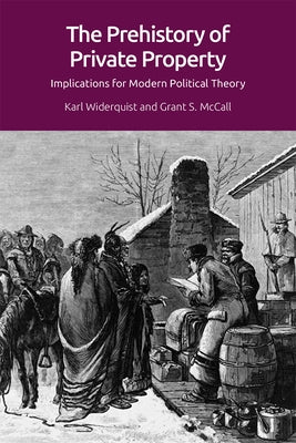 The Prehistory of Private Property: Implications for Modern Political Theory by Widerquist, Karl