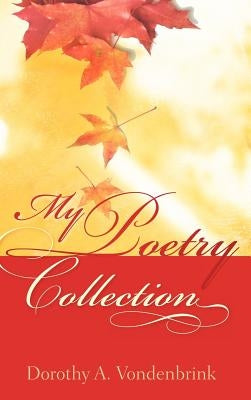 My Poetry Collection by Vondenbrink, Dorothy A.
