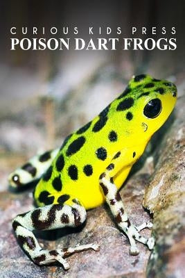 Poison Dart Frogs - Curious Kids Press: Kids book about animals and wildlife, Children's books 4-6 by Press, Curious Kids