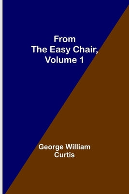 From the Easy Chair, Volume 1 by William Curtis, George