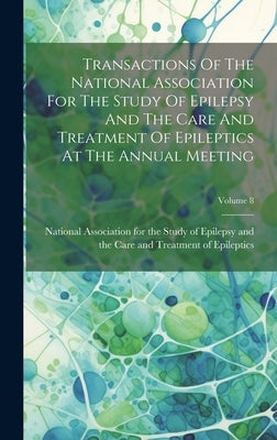 Transactions Of The National Association For The Study Of Epilepsy And The Care And Treatment Of Epileptics At The Annual Meeting; Volume 8 by National Association for the Study of