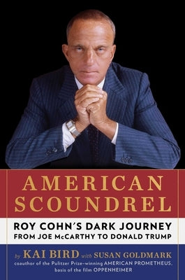 American Scoundrel: Roy Cohn's Dark Journey from Joe McCarthy to Donald Trump by Bird, Kai