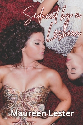 Seduced by a Lesbian: Straight to Lesbian Erotica by Lester, Maureen