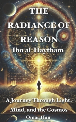 The Radiance of Reason: A Journey Through Light, Mind, and the Cosmos by Han, Omar