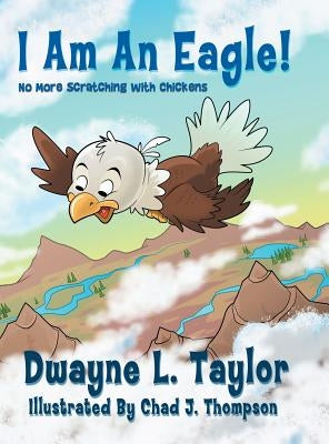 I Am An Eagle!: No More Scratching with Chickens by Taylor, Dwayne L.