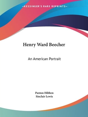 Henry Ward Beecher: An American Portrait by Hibben, Paxton