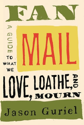 Fan Mail: A Guide to What We Love, Loathe, and Mourn by Guriel, Jason