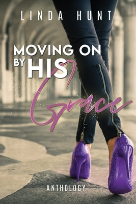 Moving on by His Grace by Hunt, Visionary Linda