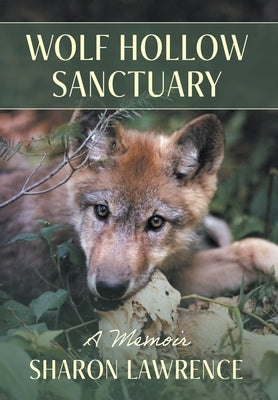 Wolf Hollow Sanctuary: A Memoir by Lawrence, Sharon