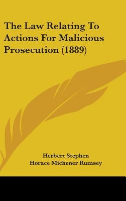 The Law Relating To Actions For Malicious Prosecution (1889) by Stephen, Herbert
