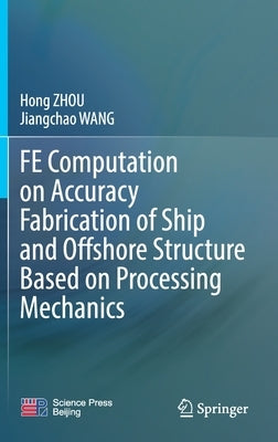 Fe Computation on Accuracy Fabrication of Ship and Offshore Structure Based on Processing Mechanics by Zhou, Hong