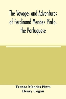 The voyages and adventures of Ferdinand Mendez Pinto, the Portuguese by Mendes Pinto, Fernão