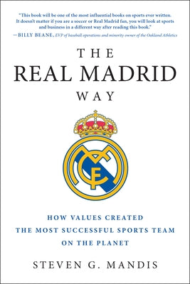 The Real Madrid Way: How Values Created the Most Successful Sports Team on the Planet by Mandis, Steven G.