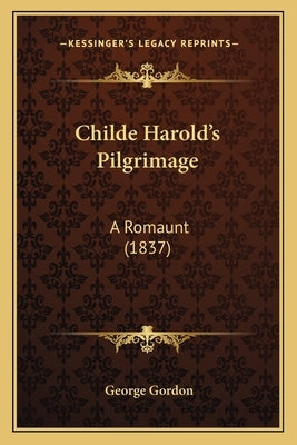 Childe Harold's Pilgrimage: A Romaunt (1837) by Gordon, George