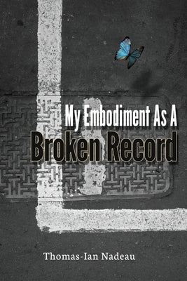 My Embodiment as a Broken Record by Nadeau, Thomas-Ian