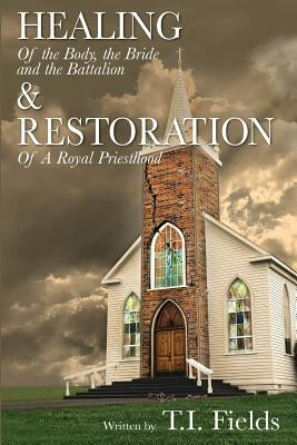 Healing Of The Body, The Bride And The Battalion: And Restoration of a Royal Priesthood by Fields, Tishanna