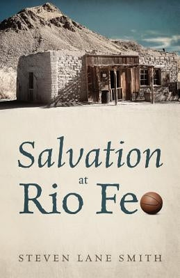 Salvation at Rio Feo by Smith, Steven Lane