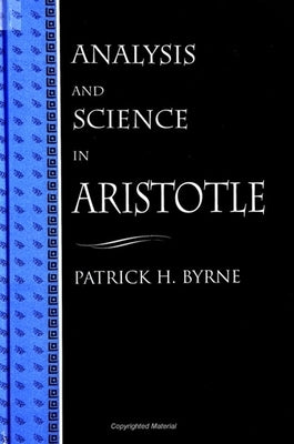 Analysis and Science in Aristotle by Byrne, Patrick H.