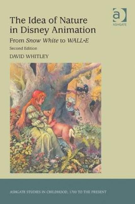 The Idea of Nature in Disney Animation: From Snow White to WALL-E by Whitley, David