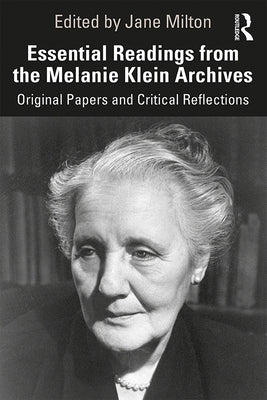 Essential Readings from the Melanie Klein Archives: Original Papers and Critical Reflections by Milton, Jane