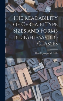 The Readability of Certain Type Sizes and Forms in Sight-saving Classes by McNally, Harold Joseph 1913-