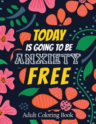 Today Is Going to Be Anxiety Free Adult Coloring Book: A Scripture Coloring Book for Adults & Teens, Tress Relieving Creative Fun Drawings for Grownup by Studio, Rns Coloring