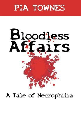 Bloodless Affairs: A Tale of Necrophilia by Townes, Pia