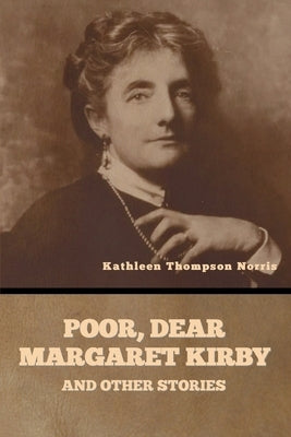 Poor, Dear Margaret Kirby and Other Stories by Norris, Kathleen Thompson
