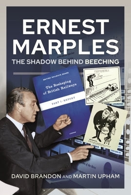 Ernest Marples: The Shadow Behind Beeching by Brandon, David