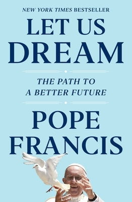 Let Us Dream: The Path to a Better Future by Francis, Pope