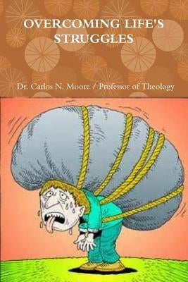 Overcoming Life's Struggles by Moore, Carlos N.