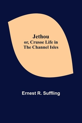 Jethou; or, Crusoe Life in the Channel Isles by R. Suffling, Ernest