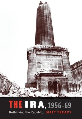 The IRA 1956-69: Rethinking the Republic by Treacy, Matt
