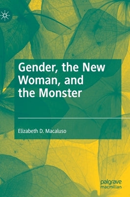 Gender, the New Woman, and the Monster by Macaluso, Elizabeth D.