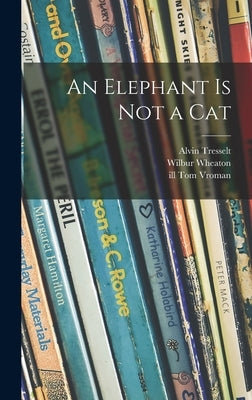 An Elephant is Not a Cat by Tresselt, Alvin 1916-2000