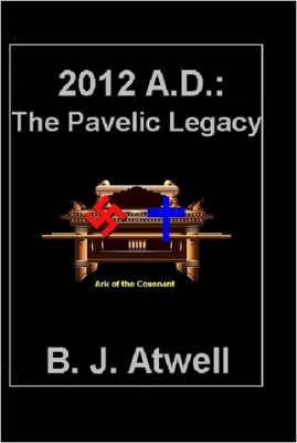 2012 A.D.: The Pavelic Legacy by Atwell, B. J.