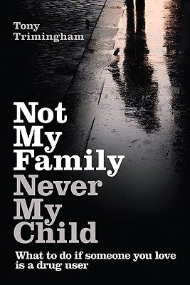 Not My Family, Never My Child: What to Do If Someone You Love Is a Drug User by Trimingham, Tony
