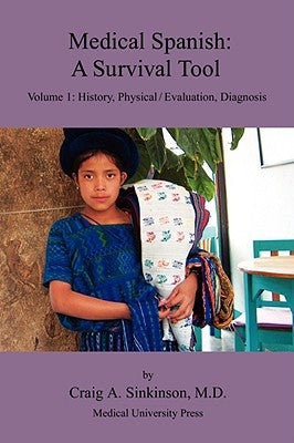 Medical Spanish: A Survival Tool Volume 1: History, Physical / Evaluation, Diagnosis by Sinkinson, Craig Alan